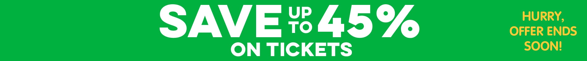 Save up to 45% on Tickets